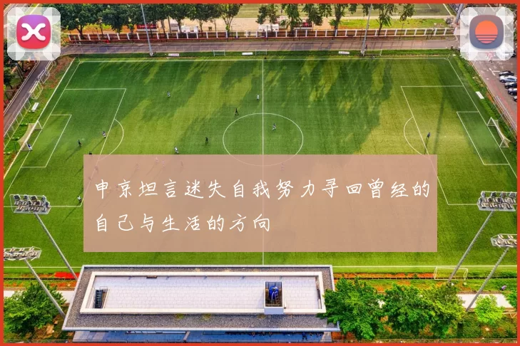 申京坦言迷失自我努力寻回曾经的自己与生活的方向