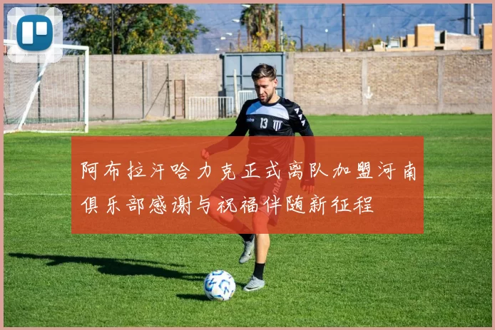 阿布拉汗哈力克正式离队加盟河南俱乐部感谢与祝福伴随新征程