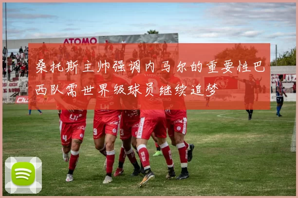 桑托斯主帅强调内马尔的重要性巴西队需世界级球员继续追梦