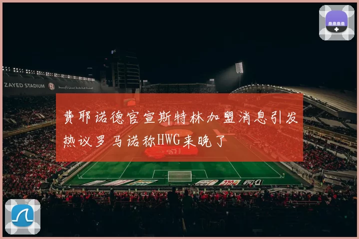 费耶诺德官宣斯特林加盟消息引发热议罗马诺称HWG来晚了